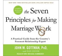 The Seven Principles for Making Marriage Work: A Practical Guide from the Countrys Foremost Relationship Expert, Revised and Updated