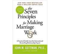 The Seven Principles For Making Marriage Work: A practical guide from the inter