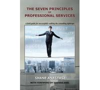 [The Seven Principles of Professional Services: A field guide for successfully walking the consulting tightrope] [By: Anastasi, Shane] [December, 2014]