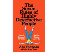 The Seven Rules of Highly Destructive People : How I Ruined My Life So You Don't Have To