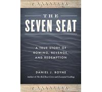 The Seven Seat: A True Story of Rowing, Revenge, and Redemption