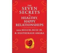 Seven Secrets to Healthy Happy Relationships by Ruiz Jr. & don Miguel don Miguel Ruiz Jr.Amara & Hea