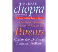 The Seven Spiritual Laws of Success for Parents: Guiding Your Children to Success and Fulfilment