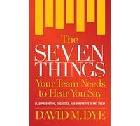 The Seven Things Your Team Needs to Hear You Say