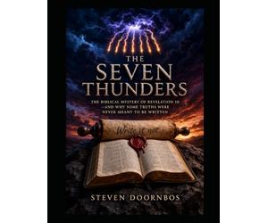 THE SEVEN THUNDERS. The Biblical Mystery of Revelation 10 and Why Some Truths Were Never Meant To Be Written: Christian Prophecy, End Times Bible Study