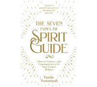The Seven Types of Spirit Guide : How to Connect and Communicate with Your Cosmic Helpers