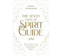 The Seven Types of Spirit Guide: How to Connect and Communicate with Your Cosmic Helpers