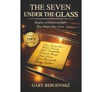 The Seven Under The Glass: Ripples of Relationships That Shape Our Lives