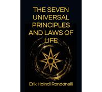 THE SEVEN UNIVERSAL PRINCIPLES AND LAWS OF LIFE