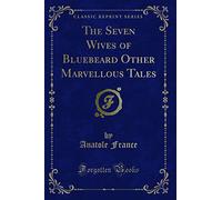 The Seven Wives of Bluebeard Other Marvellous Tales (Classic Reprint)