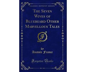 The Seven Wives of Bluebeard Other Marvellous Tales (Classic Reprint)