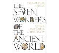 The Seven Wonders of the Ancient World: Science, Engineering and Technology