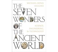 The Seven Wonders of the Ancient World : Science, Engineering and Technology