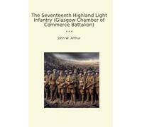 The Seventeenth Highland Light Infantry (Glasgow Chamber of Commerce Battalion) (Classic Books)