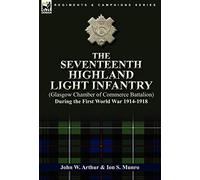 The Seventeenth Highland Light Infantry (Glasgow Chamber of Commerce Battalion) During the First World War 1914-1918