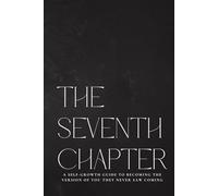 The Seventh Chapter: A Self-Growth Guide to Becoming the Version of You They Never Saw Coming