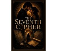 The Seventh Cipher: An Archaeological Mystery Thriller of Ancient Secrets, Forbidden Love, and a Code That Could Rewrite History