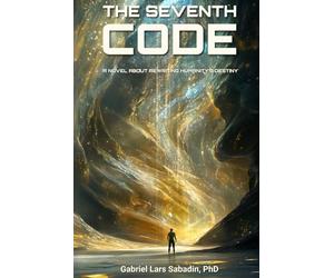The Seventh Code: Rewriting Humanity’s Destiny
