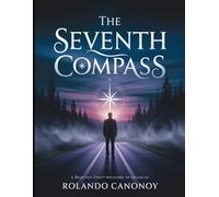The Seventh Compass: Navigating Life’s Unseen Paths to Discover True Purpose