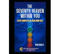 The Seventh Heaven Within You: To Be Complete In Your Own Self (The Truth and Reality of Humanity)