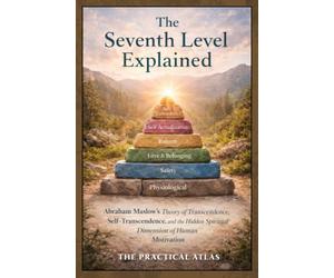 The Seventh Level Explained: Abraham Maslow’s Theory of Transcendence, Self-Transcendence, and the Hidden Spiritual Dimension of Human Motivation (Half Hour Help Psychology Series)