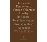 The Seventh Pennsylvania Veteran Volunteer Cavalry: Its Record, Reminiscences and Roster; With an Appendix