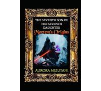 The Seventh Son of the Seventh Daughter: Mortem’s Origins (The Seventh Spawned Pentalogy Saga)
