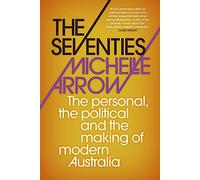 The Seventies: The personal, the political and the making of modern Australia