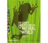 The Seventy Great Mysteries of the Natural World: Unlocking the Secrets of Our Planet
