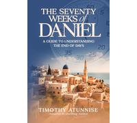 The Seventy Weeks of Daniel: A Guide to Understanding the End of Days (The Second Coming of Christ)
