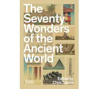 The Seventy Wonders of the Ancient World: The Great Monuments and How They Were Built