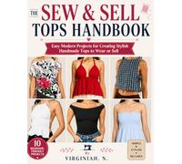 THE SEW & SELL TOPS HANDBOOK: Easy Modern Projects for Creating Stylish Handmade Tops to Wear or Sell