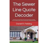 The Sewer Line Quote Decoder: A Homeowner’s Practical Guide to Sewer Scopes, Root Intrusion, Pipe Bellies, Cast Iron, Orangeburg, Hydro-Jetting, ... Quotes: 1 (Fielding Home Risk Guides)