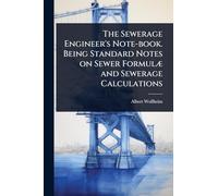 The Sewerage Engineer's Note-book. Being Standard Notes on Sewer Formulæ and Sewerage Calculations