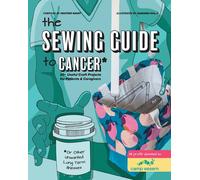 The Sewing Guide to Cancer : 25 Useful Craft Projects for Patients & Caregivers