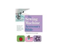 The Sewing Machine Accessory Bible