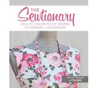 The Sewtionary: An A to Z Guide to 101 Sewing Techniques and Definitions