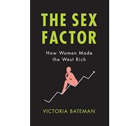 The Sex Factor: How Women Made the West Rich
