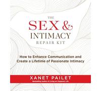 The Sex & Intimacy Repair Kit: How to Enhance Communication and Create a Lifetime of Passionate Intimacy