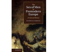 The Sex of Men in Premodern Europe: A Cultural History: 17 (Cambridge Social and Cultural Histories, Series Number 17)