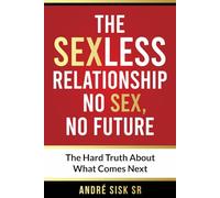 THE SEXLESS RELATIONSHIP No Sex, No Future: The Hard Truth About What Comes Next