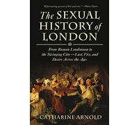 The Sexual History of London: From Roman Londinium to the Swinging City---Lust, Vice, and Desire Across the Ages