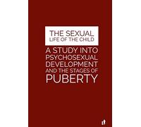 The Sexual Life of the Child: A Study into Psychosexual Development and the Stages of Puberty