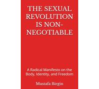 THE SEXUAL REVOLUTION IS NON-NEGOTIABLE: A Radical Manifesto on the Body, Identity, and Freedom