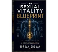 The Sexual Vitality Blueprint - A 90-Day System for Busy Men to Reclaim Libido and Energy: No Hype, Pills, or Guesswork