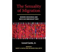 The Sexuality of Migration : Border Crossings and Mexican Immigrant Men