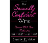 The Sexually Confident Wife: Maximizing Fulfillment in Marriage