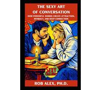 The Sexy Art of Conversation: How Powerful Words Create Attraction, Intimacy, and Deep Connection (Sexy Challenges)