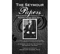 The Seymour Papers: Theological Beginnings of the Modern Pentecostal Faith