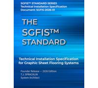The SGFIS™ Standard: Technical Installation Specification for Graphic Sheet Flooring Systems: 1 (SGFIS™ Standard Series)
